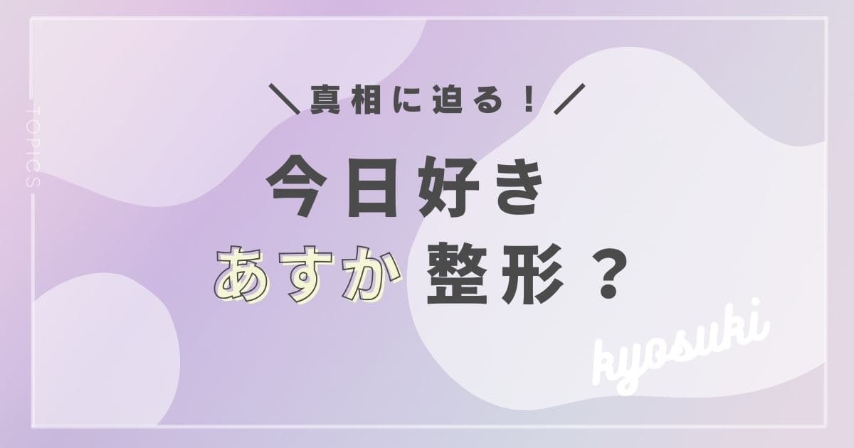 今日好きのあすかは整形？
